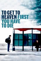 TO GET TO HEAVEN FIRST YOU HAVE TO DIE